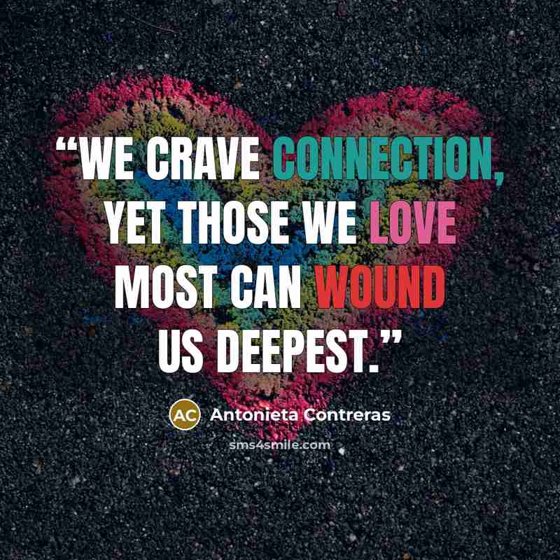 “We crave connection, yet those we love most can wound us deepest.” quote by Antonieta Contreras