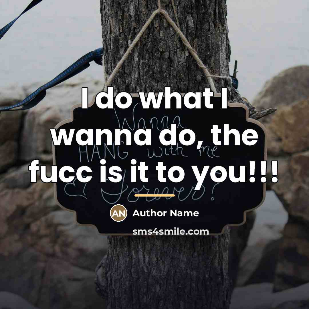 “I do what I wanna do, the fucc is it…” quote by Author Name