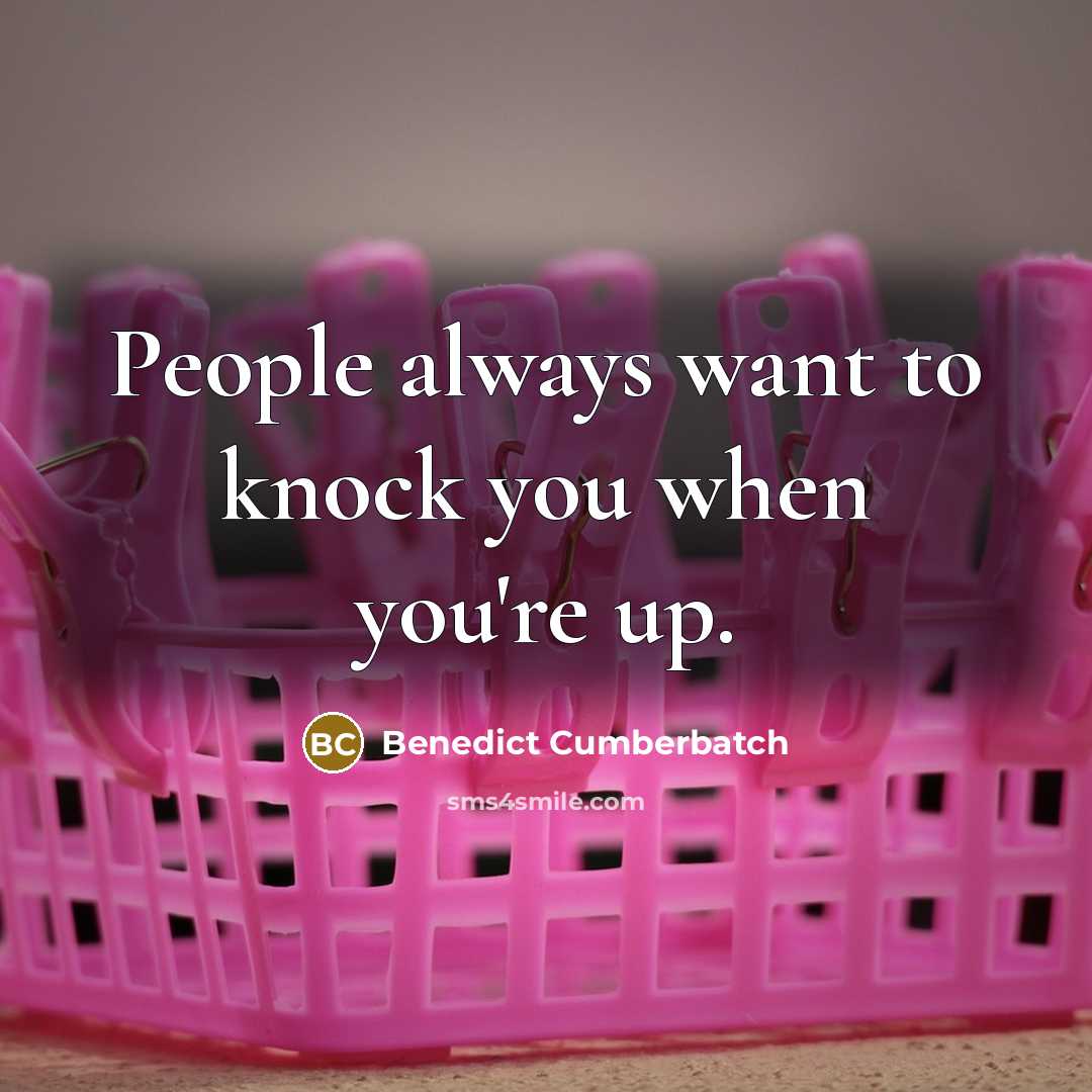 “People always want to knock you when you're up.…” quote by Benedict Cumberbatch