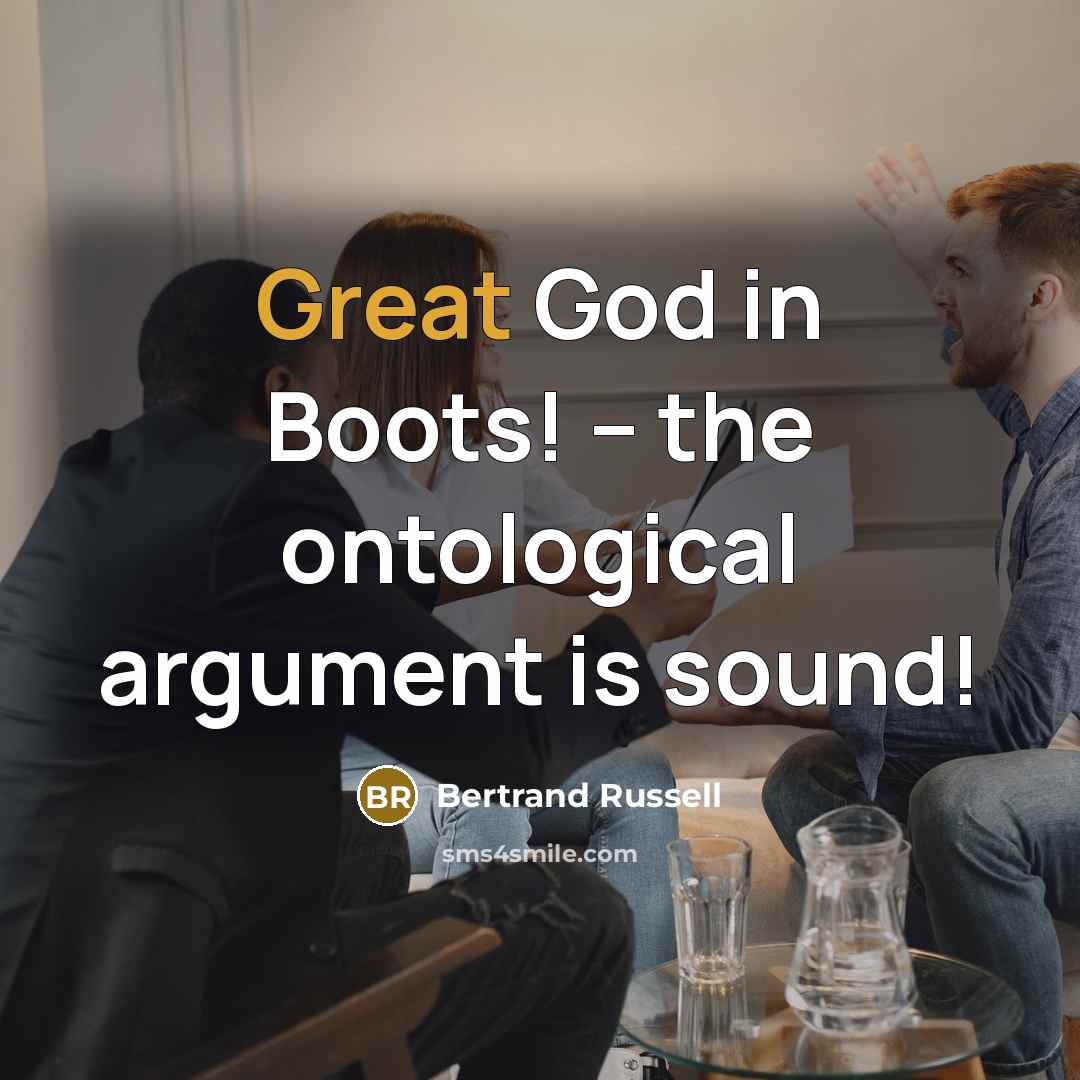 “Great God in Boots! – the ontological argument is sound!…” quote by Bertrand Russell