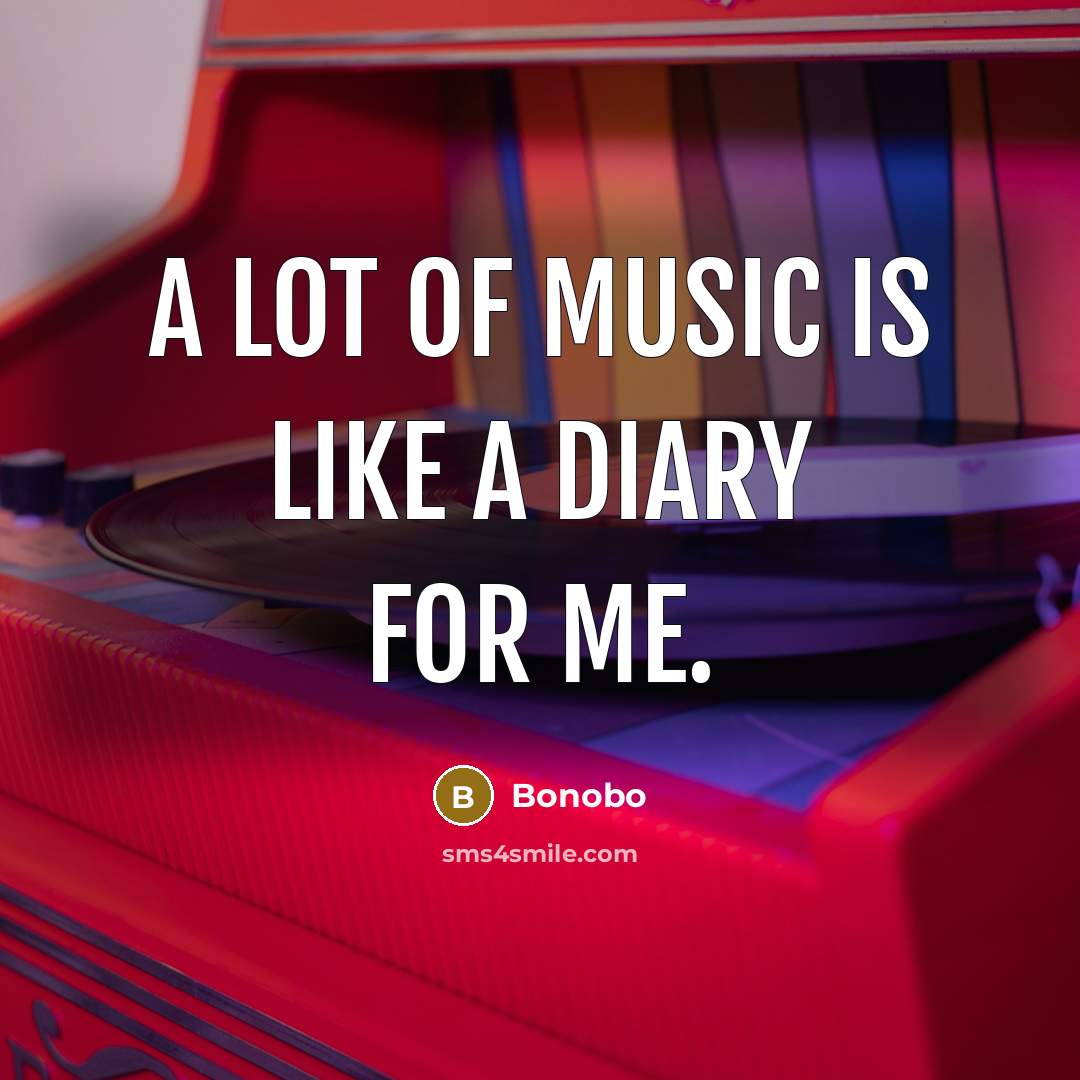 “A lot of music is like a diary for me.…” quote by Bonobo