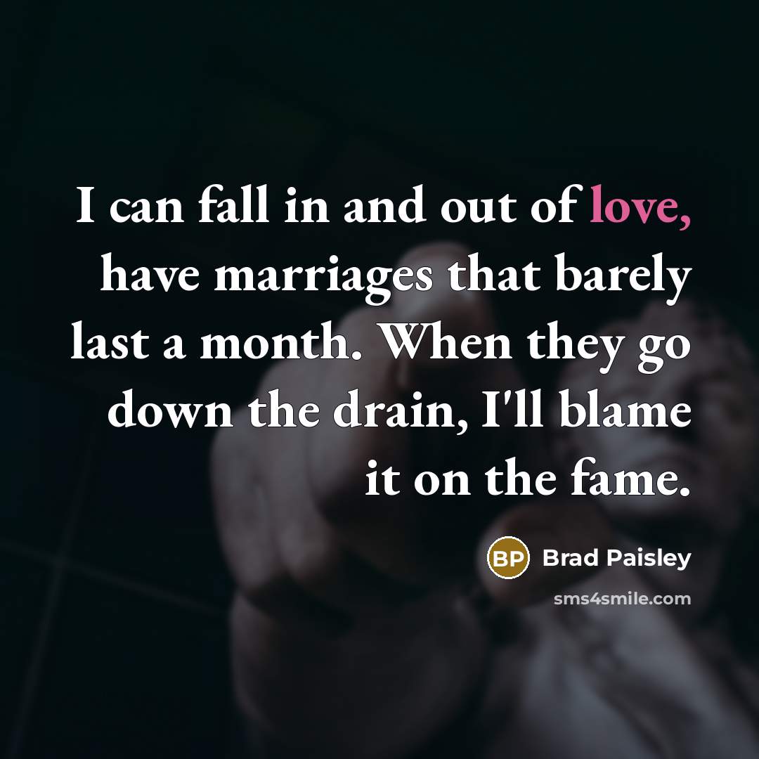 “I can fall in and out of love, have marriages…” quote by Brad Paisley