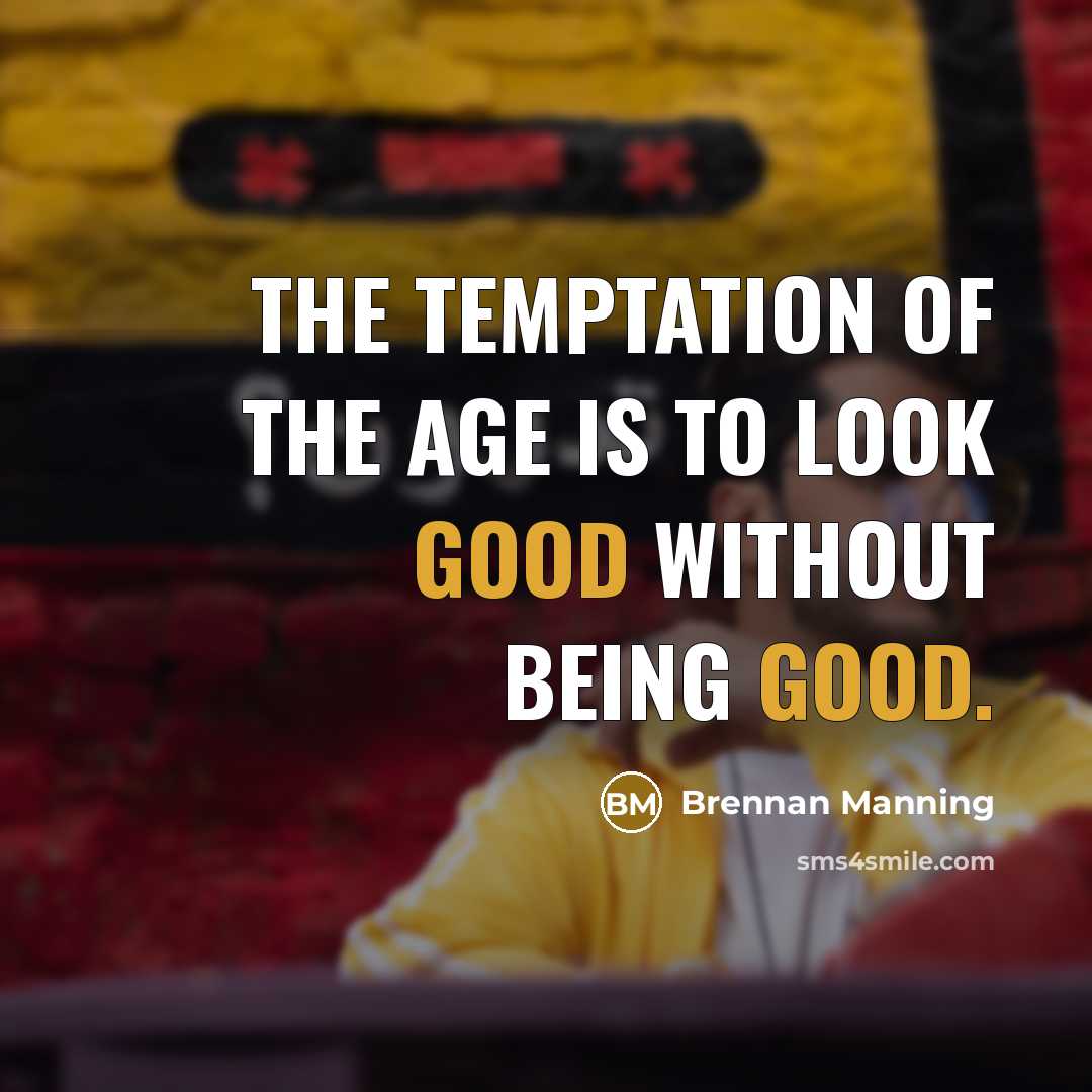 “The temptation of the age is to look good without…” quote by Brennan Manning