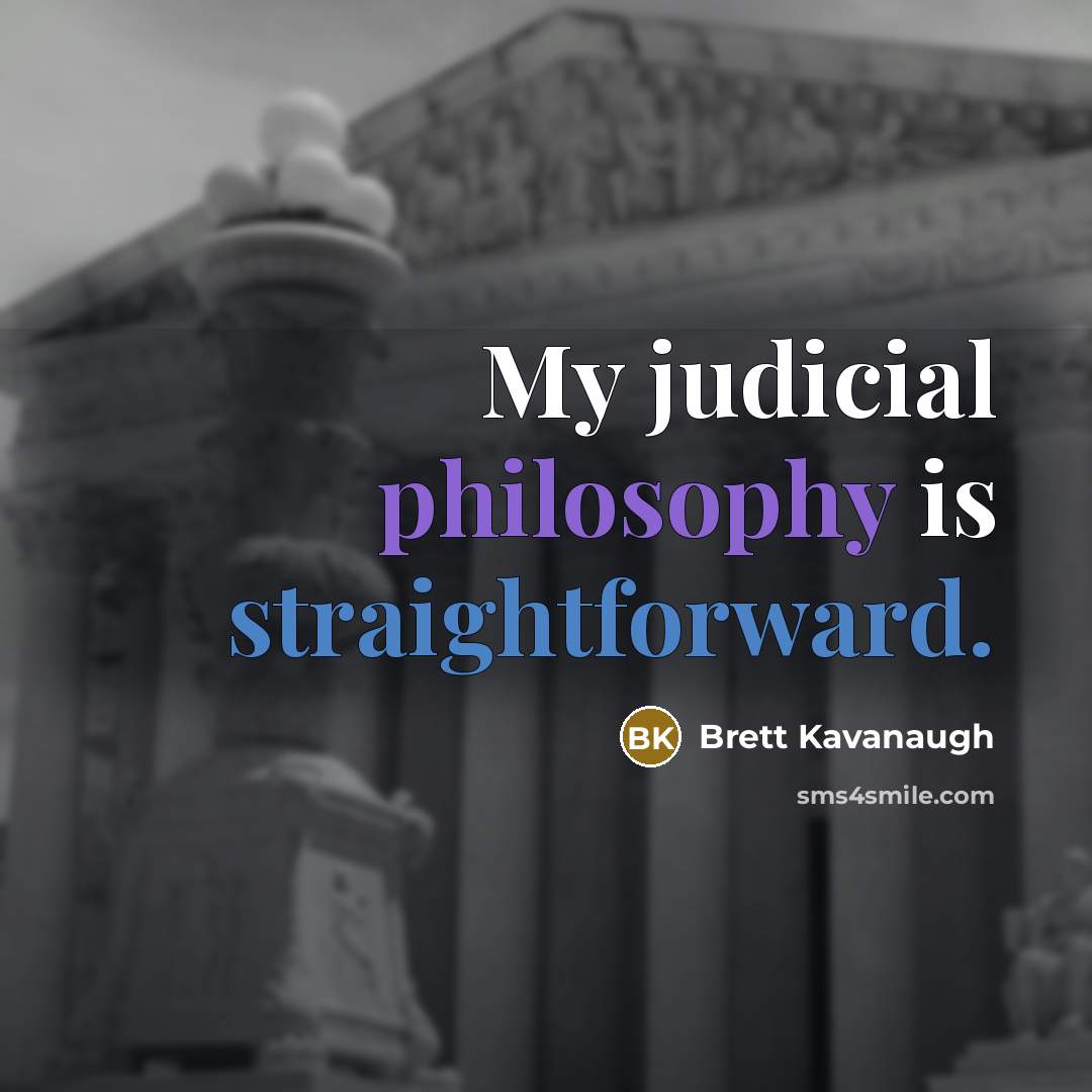 “My judicial philosophy is straightforward.…” quote by Brett Kavanaugh