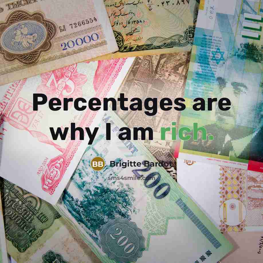 “Percentages are why I am rich.…” quote by Brigitte Bardot