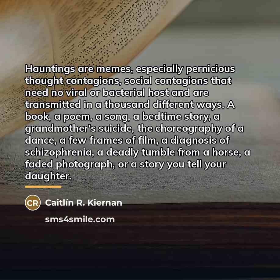 “Hauntings are memes, especially pernicious thought contagions, social contagions that…” quote by Caitlín R. Kiernan