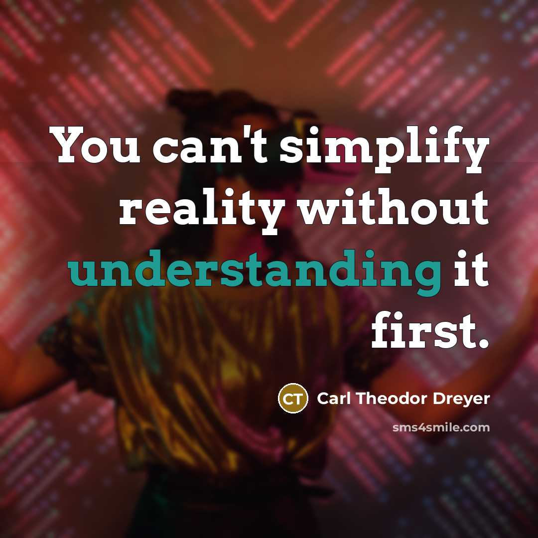 “You can't simplify reality without understanding it first.…” quote by Carl Theodor Dreyer