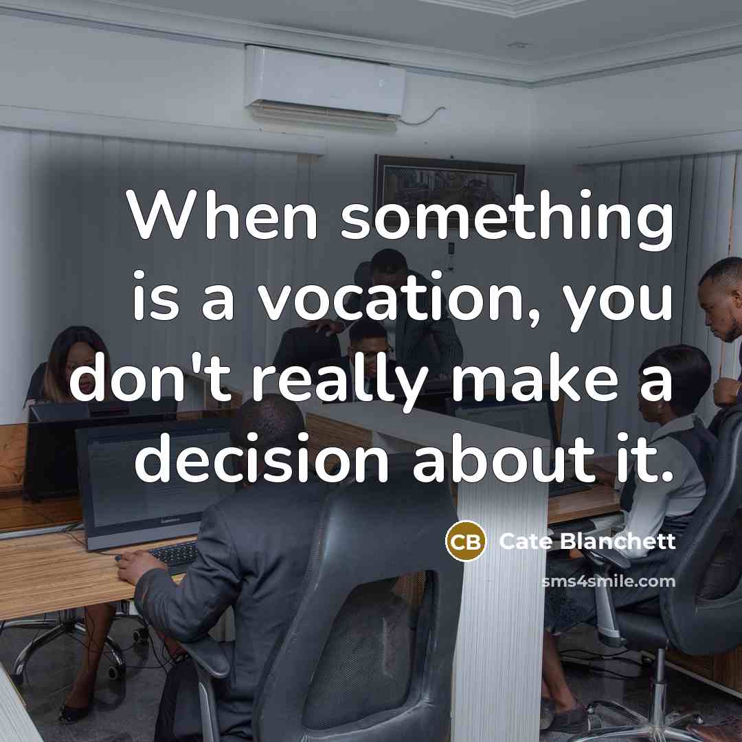 “When something is a vocation, you don't really make a…” quote by Cate Blanchett