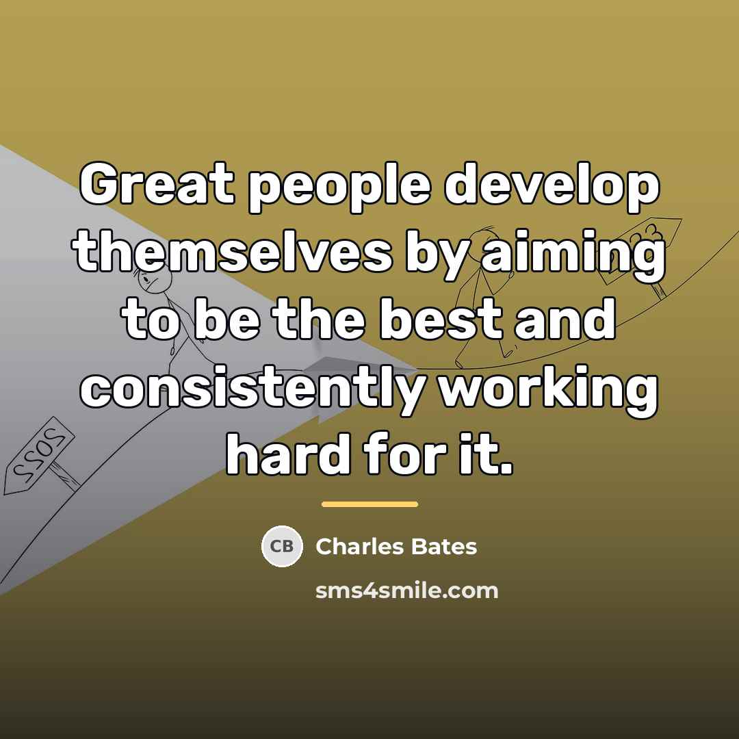 “Great people develop themselves by aiming to be the best…” quote by Charles Bates