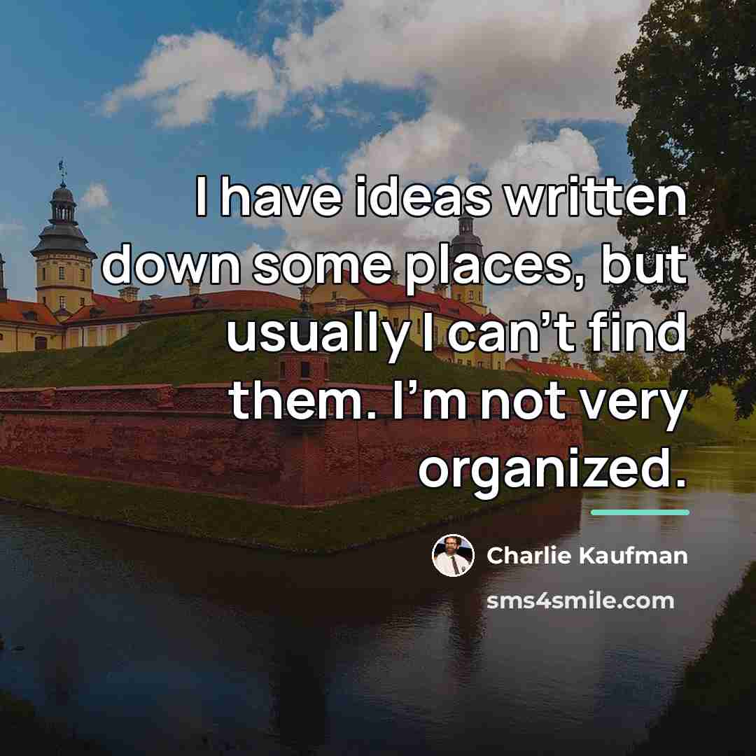 “I have ideas written down some places, but usually I…” quote by Charlie Kaufman