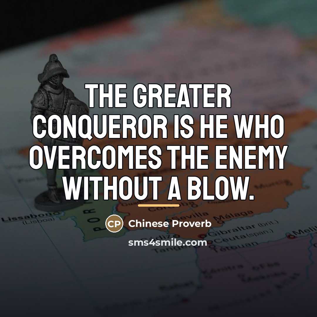 “The greater conqueror is he who overcomes the enemy without…” quote by Chinese Proverb