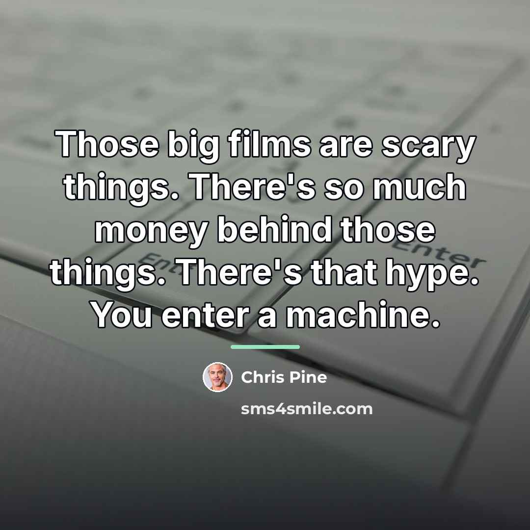 “Those big films are scary things. There's so much money…” quote by Chris Pine