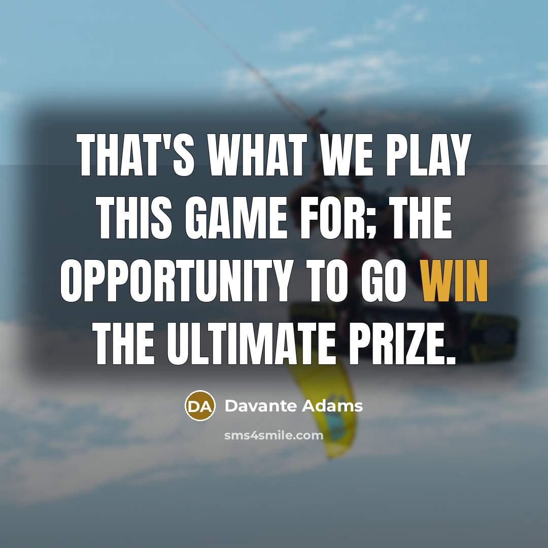 “That's what we play this game for; the opportunity to go win the ultimate prize.” quote by Davante Adams