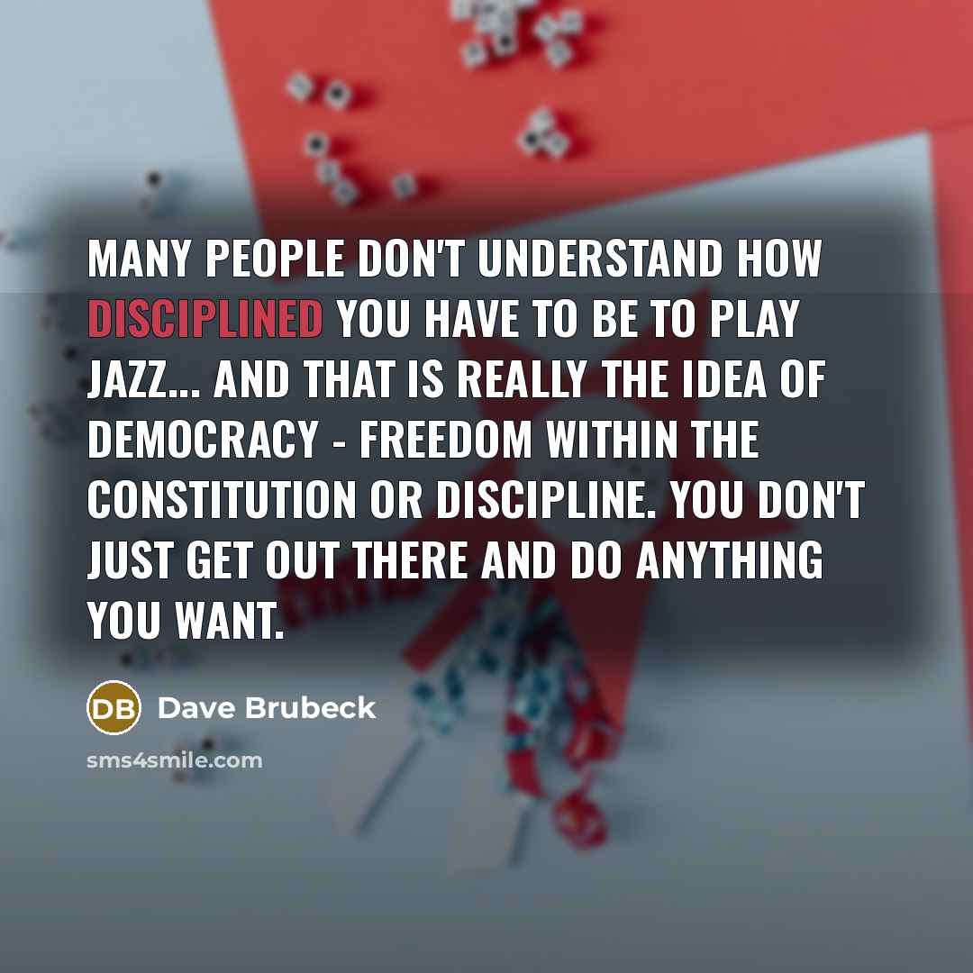 “Many people don't understand how disciplined you have to be…” quote by Dave Brubeck