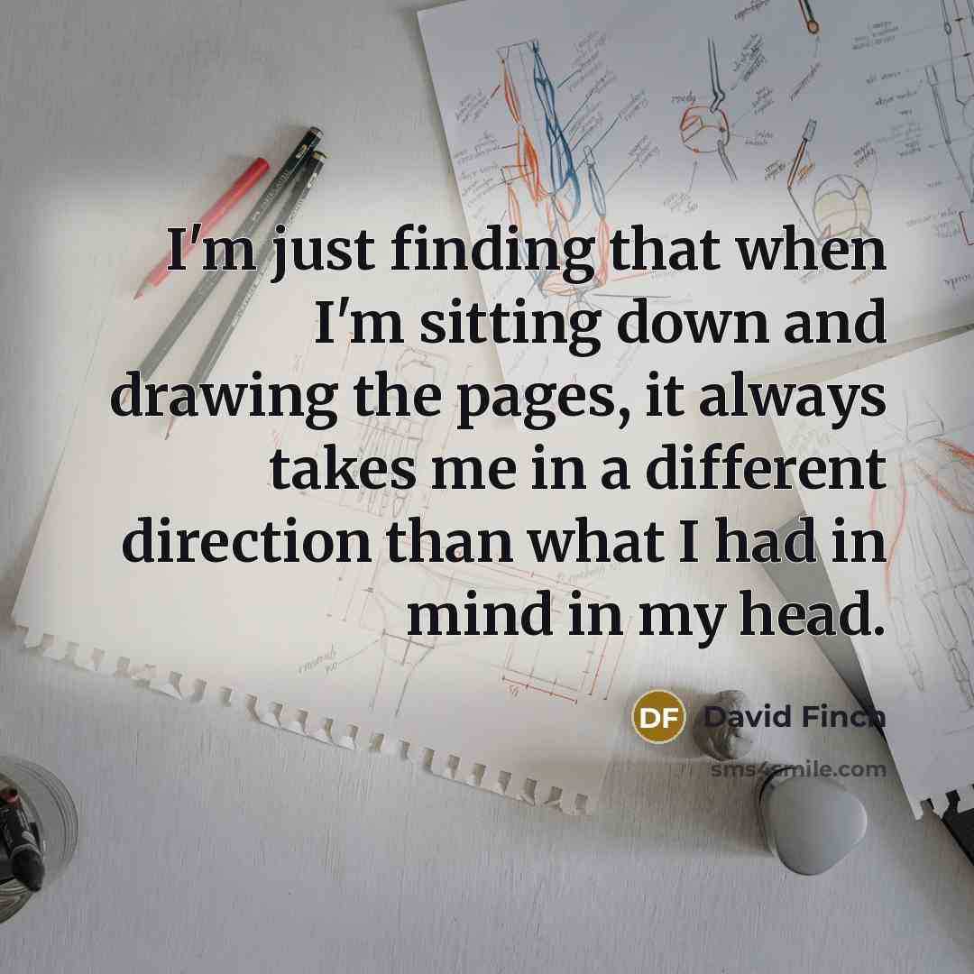 “I'm just finding that when I'm sitting down and drawing…” quote by David Finch