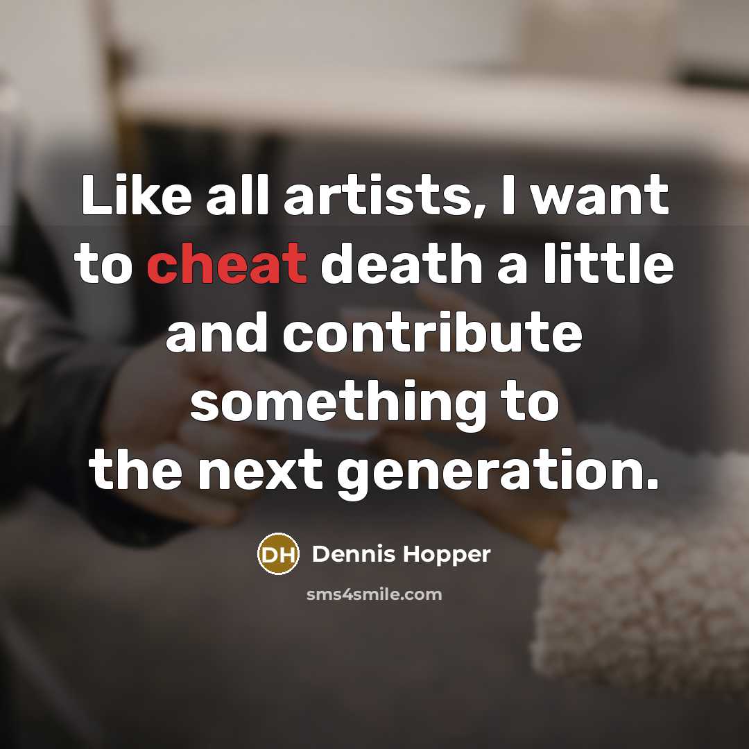 “Like all artists, I want to cheat death a little…” quote by Dennis Hopper
