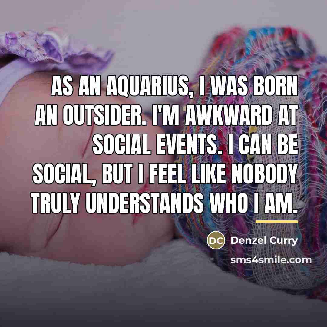 “As an Aquarius, I was born an outsider. I'm awkward…” quote by Denzel Curry