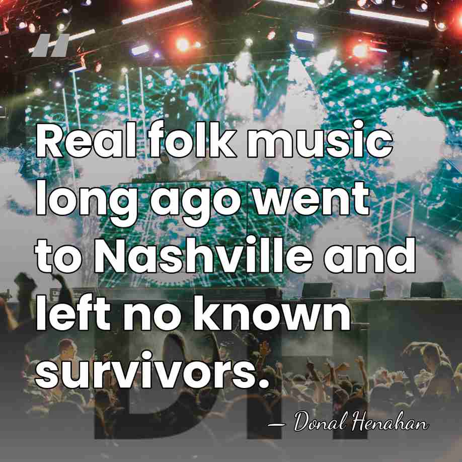 Real folk music long ago went to Nashville and left no known&hellip; - Donal Henahan