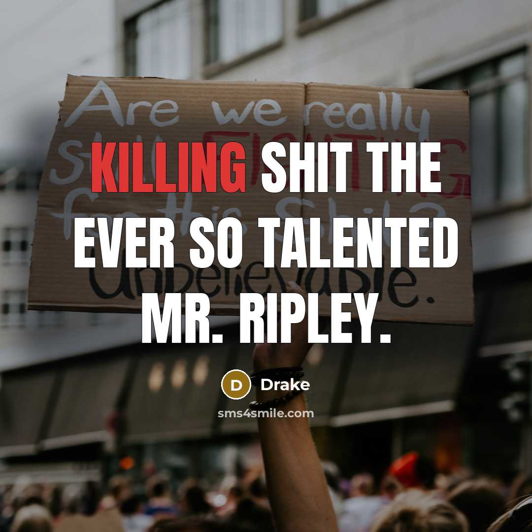 “Killing shit the ever so talented Mr. Ripley.…” quote by Drake
