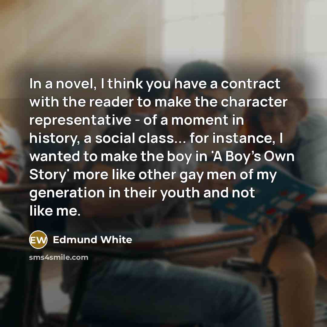 “In a novel, I think you have a contract with…” quote by Edmund White