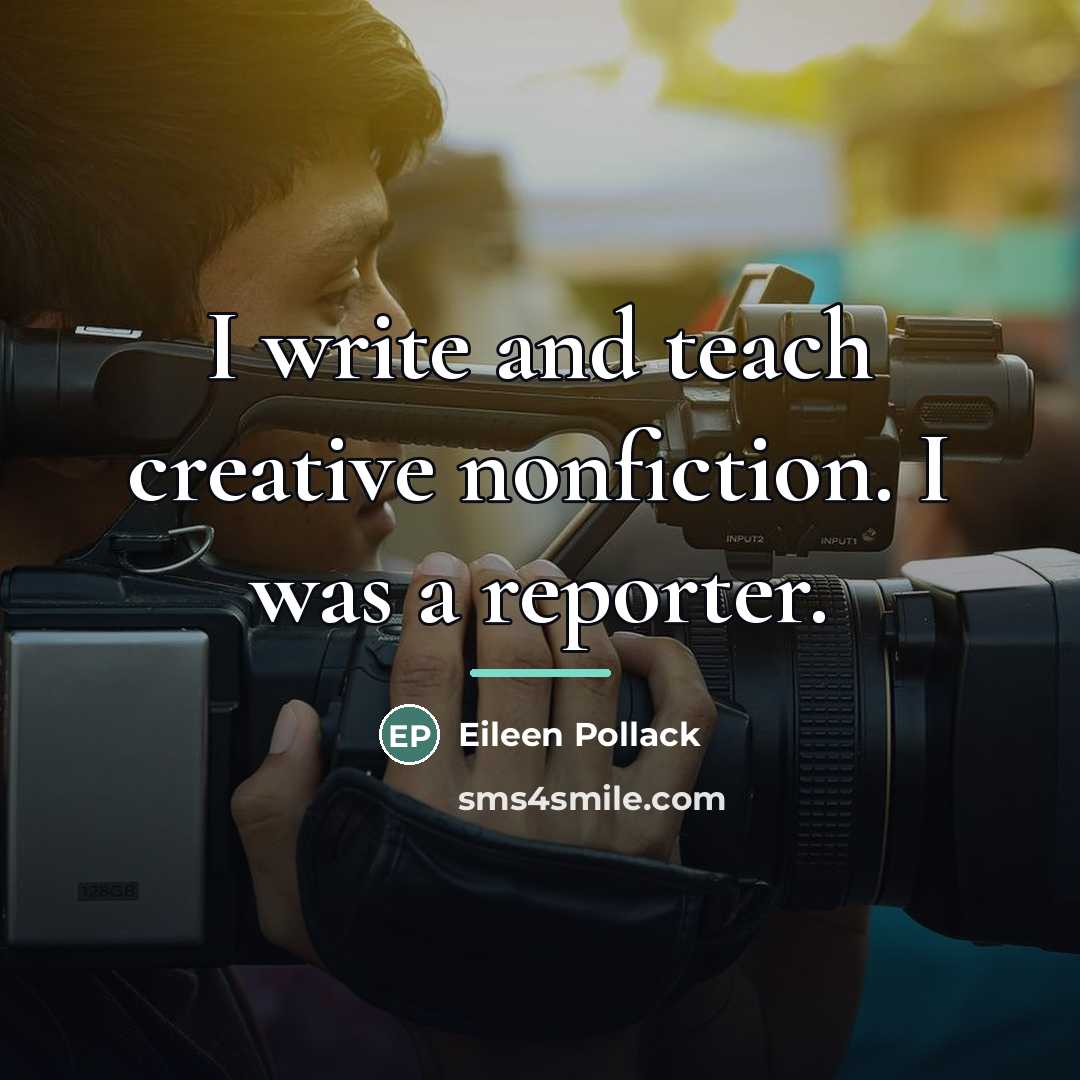 “I write and teach creative nonfiction. I was a reporter.…” quote by Eileen Pollack