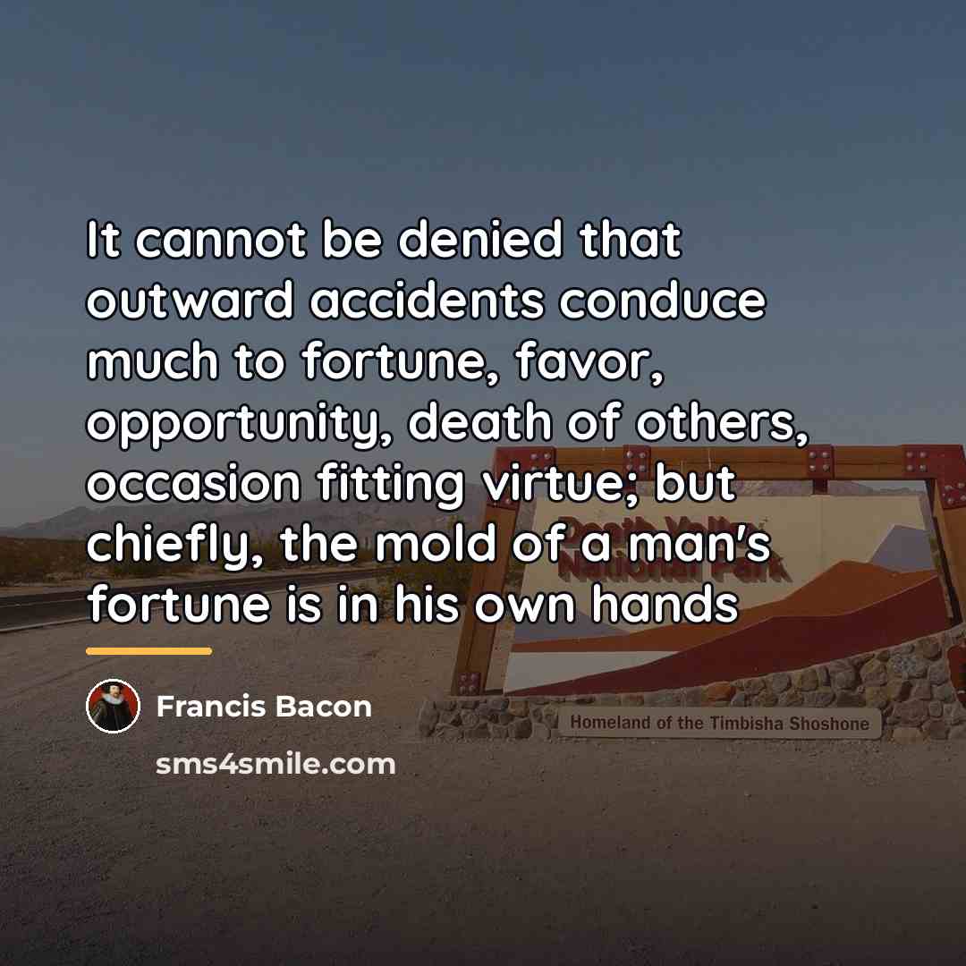 “It cannot be denied that outward accidents conduce much to…” quote by Francis Bacon