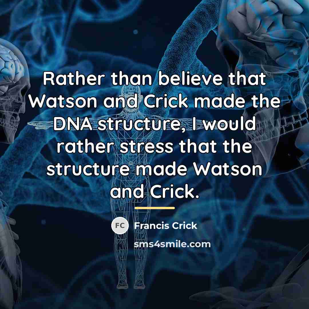 “Rather than believe that Watson and Crick made the DNA…” quote by Francis Crick