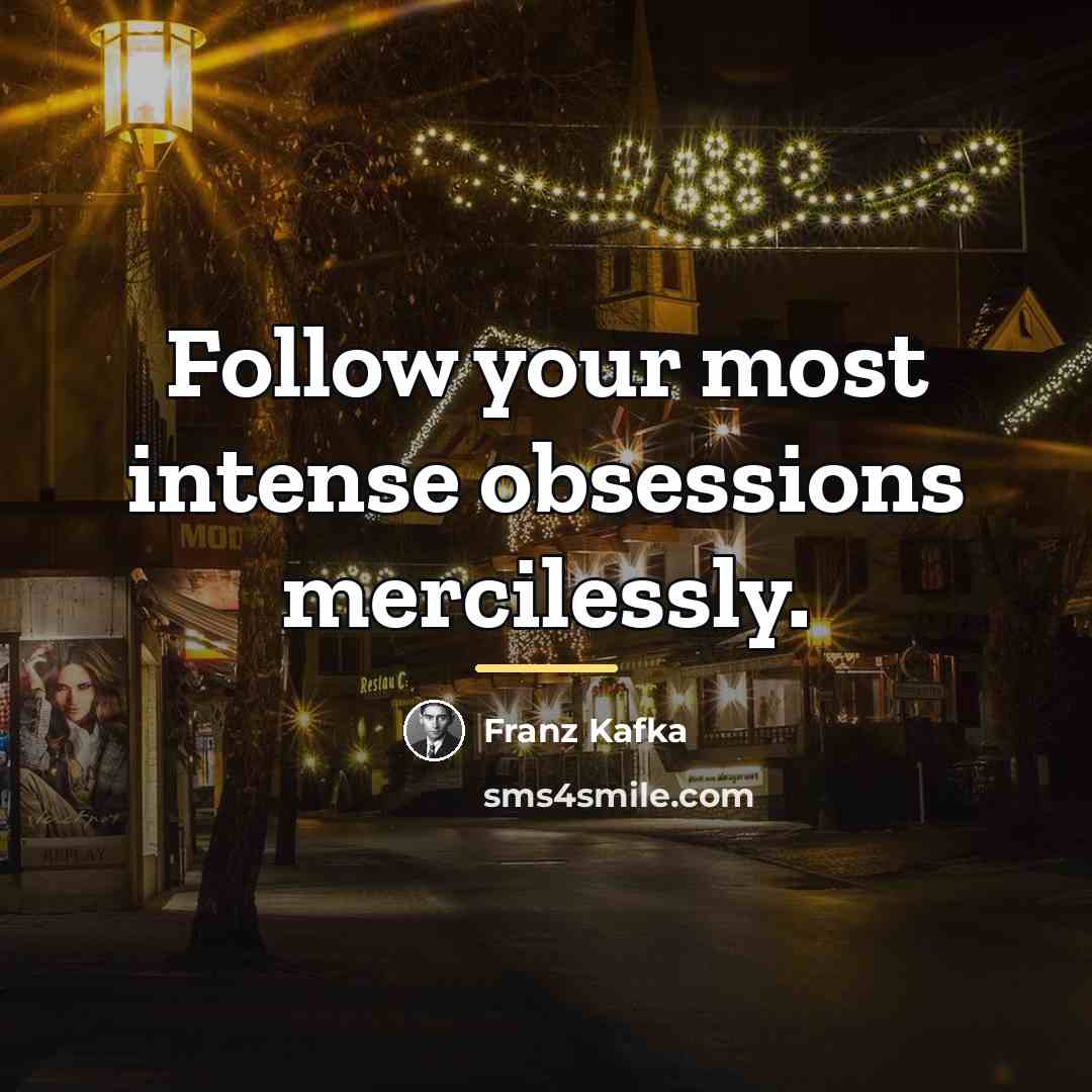 “Follow your most intense obsessions mercilessly.…” quote by Franz Kafka