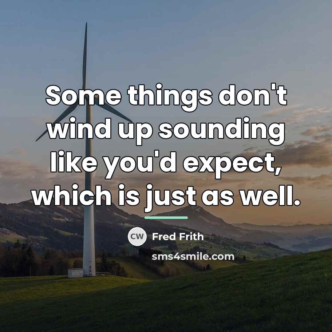 “Some things don't wind up sounding like you'd expect, which…” quote by Fred Frith