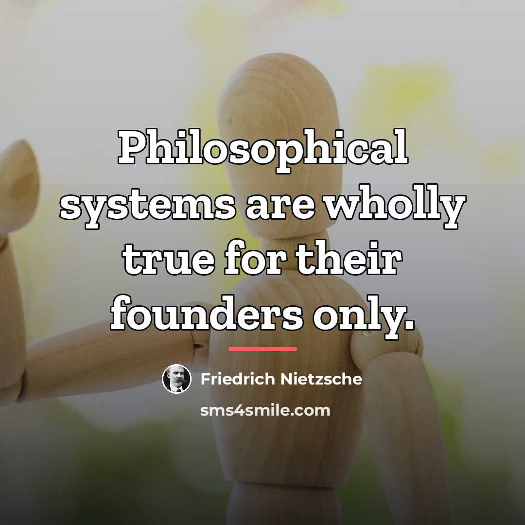 “Philosophical systems are wholly true for their founders only.…” quote by Friedrich Nietzsche