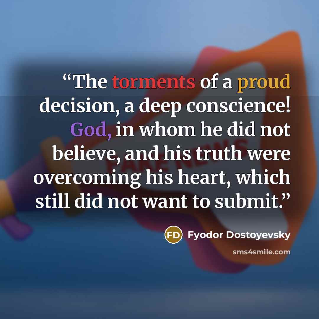 “The torments of a proud decision, a deep conscience! God, in whom he did not believe, and his truth were overcoming his heart, which still did not want to submit.” quote by Fyodor Dostoyevsky