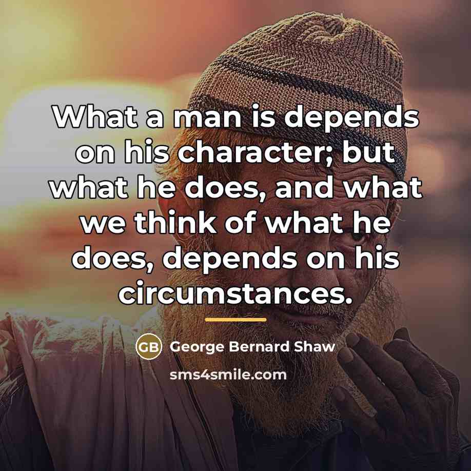 “What a man is depends on his character; but what…” quote by George Bernard Shaw