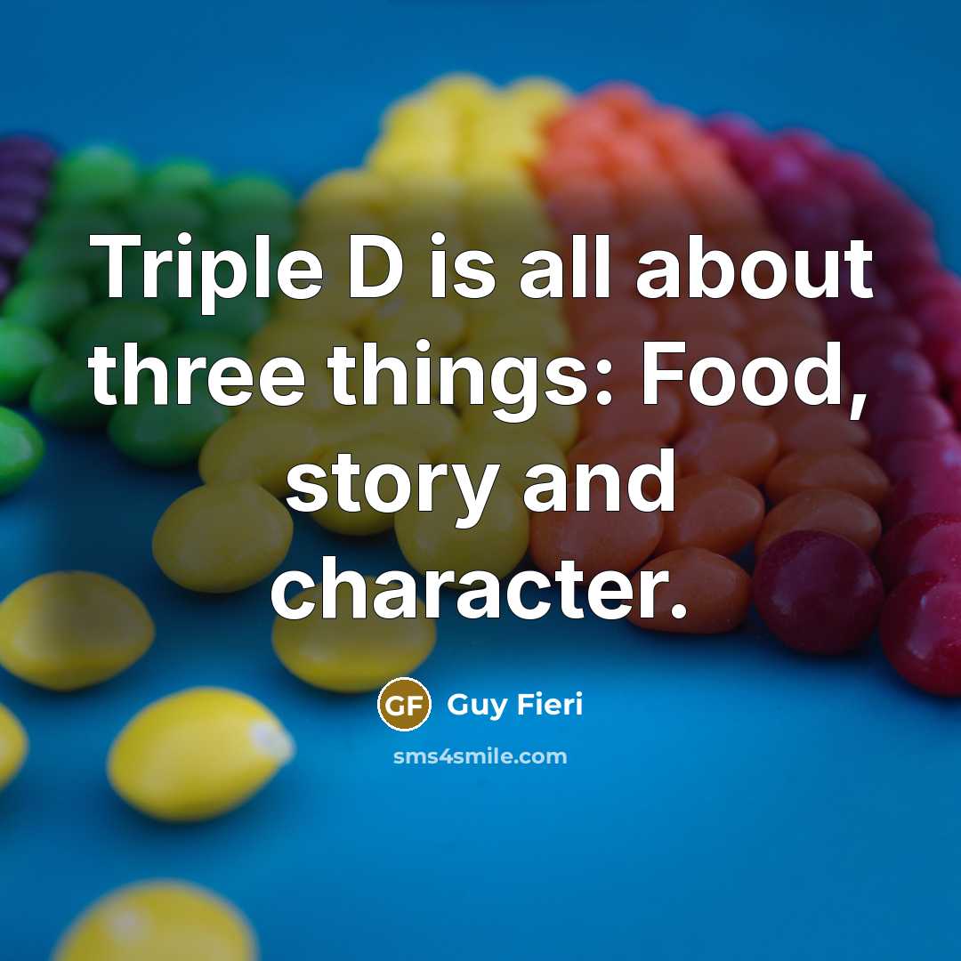 “Triple D is all about three things: Food, story and…” quote by Guy Fieri