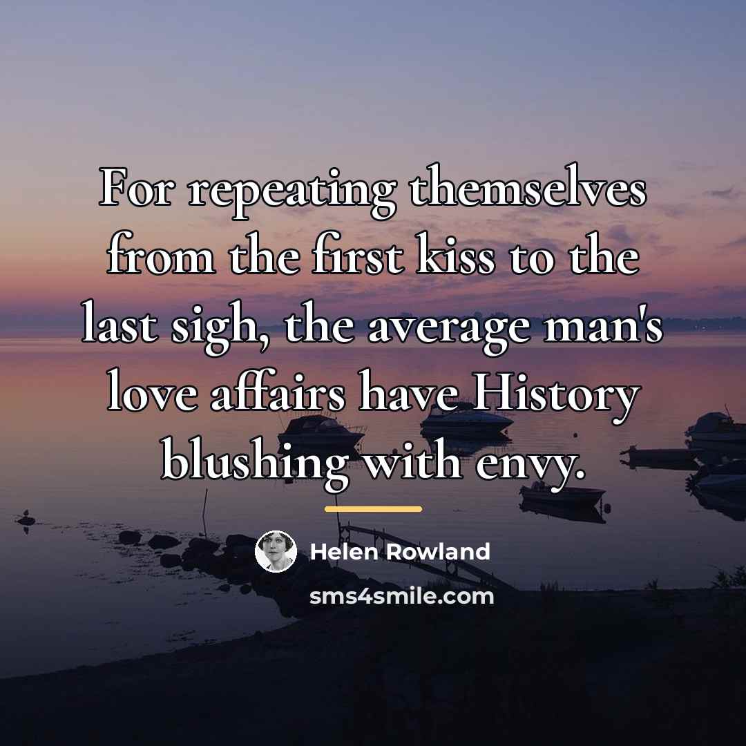 “For repeating themselves from the first kiss to the last…” quote by Helen Rowland