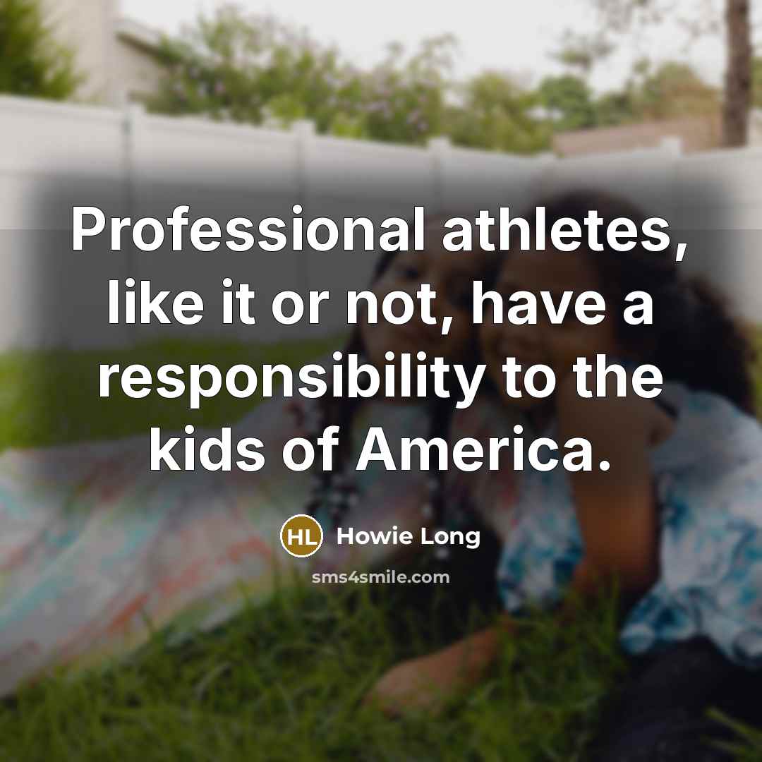 “Professional athletes, like it or not, have a responsibility to…” quote by Howie Long