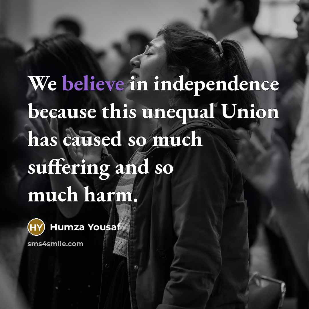“We believe in independence because this unequal Union has caused…” quote by Humza Yousaf
