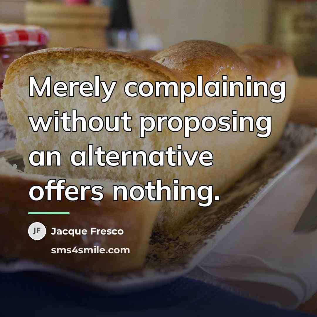 “Merely complaining without proposing an alternative offers nothing.…” quote by Jacque Fresco