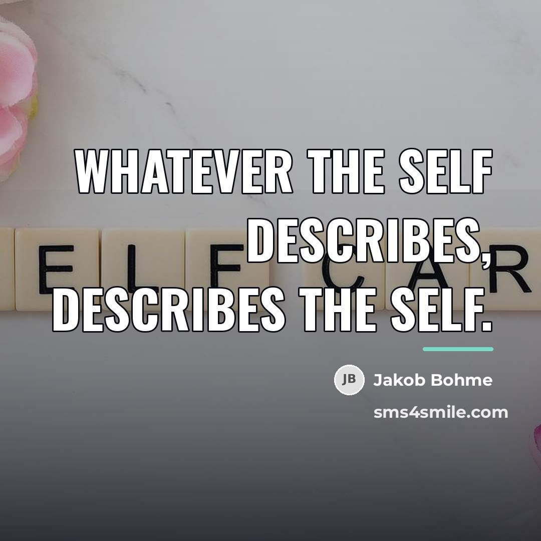 “Whatever the self describes, describes the self.…” quote by Jakob Bohme