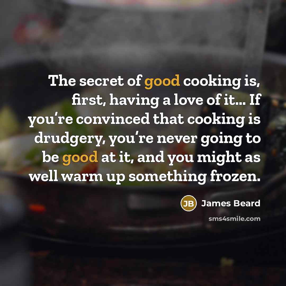 “The secret of good cooking is, first, having a love…” quote by James Beard