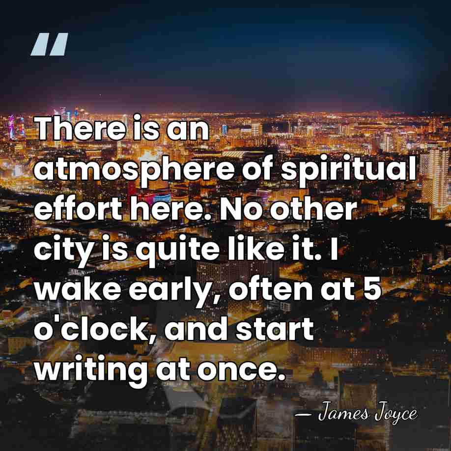 There is an atmosphere of spiritual effort here. No other city is&hellip; - James Joyce