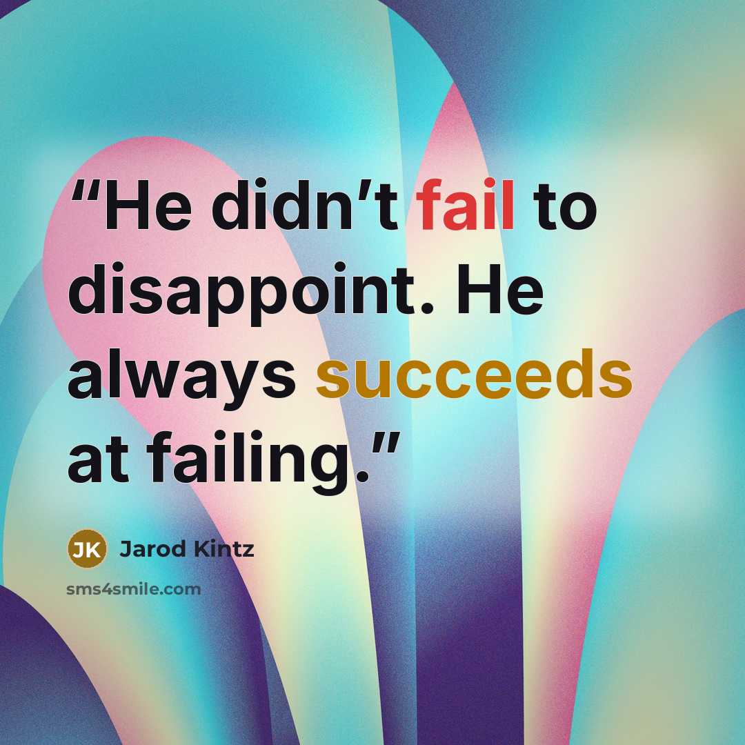 “He didn’t fail to disappoint. He always succeeds at failing.” quote by Jarod Kintz