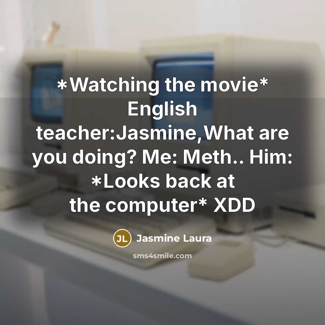 “*Watching the movie* English teacher:Jasmine,What are you doing? Me: Meth..…” quote by Jasmine Laura