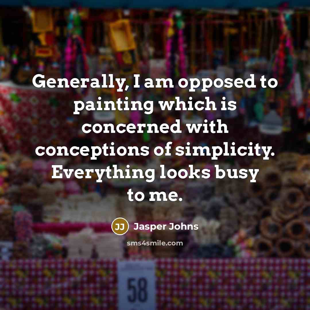 “Generally, I am opposed to painting which is concerned with…” quote by Jasper Johns