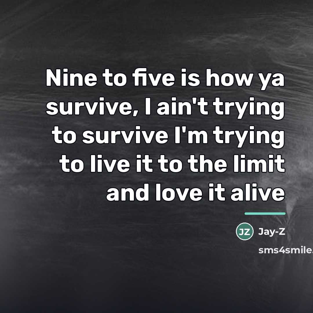 “Nine to five is how ya survive, I ain't trying…” quote by Jay-Z