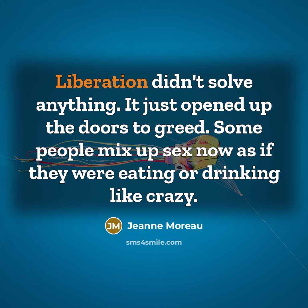 “Liberation didn't solve anything. It just opened up the doors…” quote by Jeanne Moreau