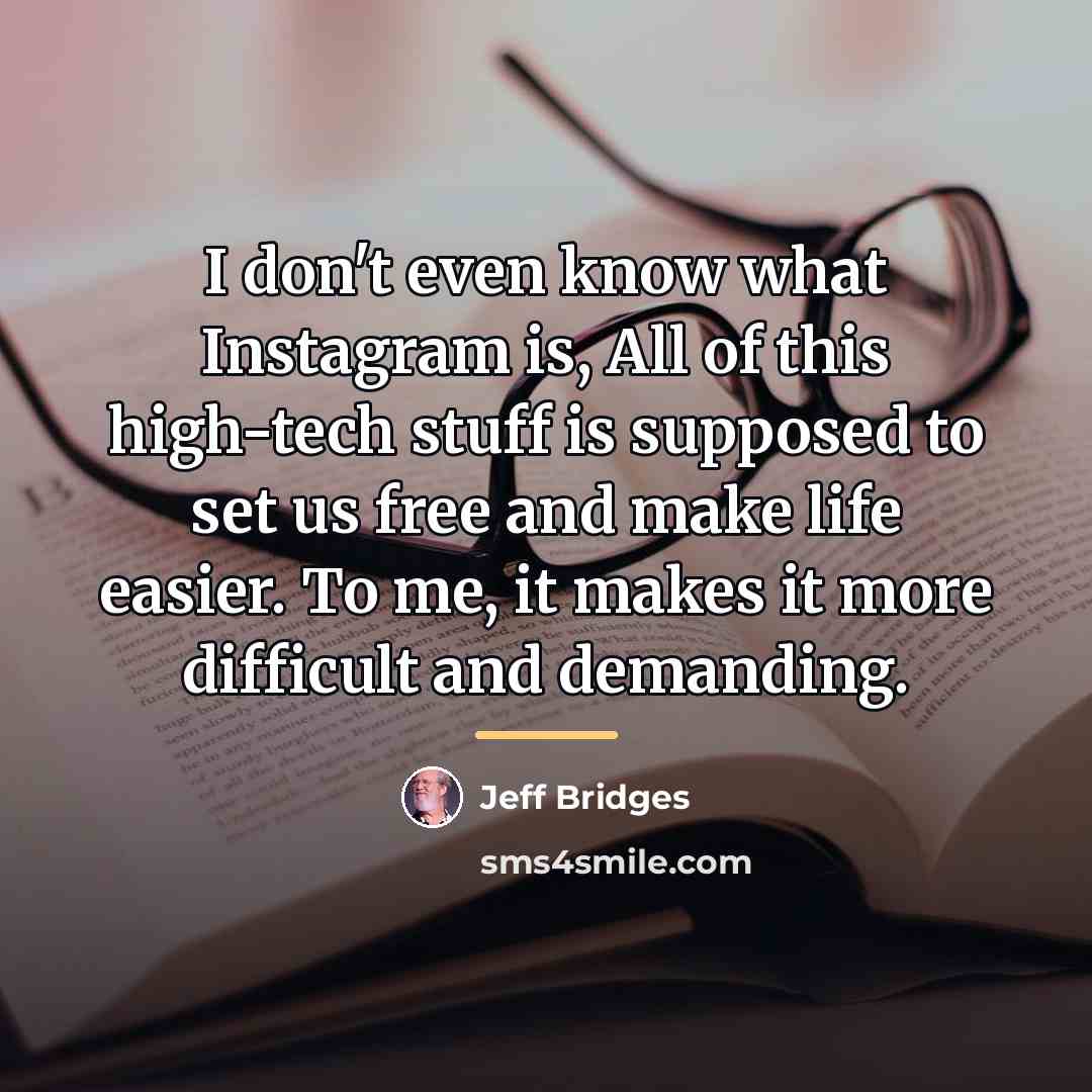 “I don't even know what Instagram is, All of this…” quote by Jeff Bridges