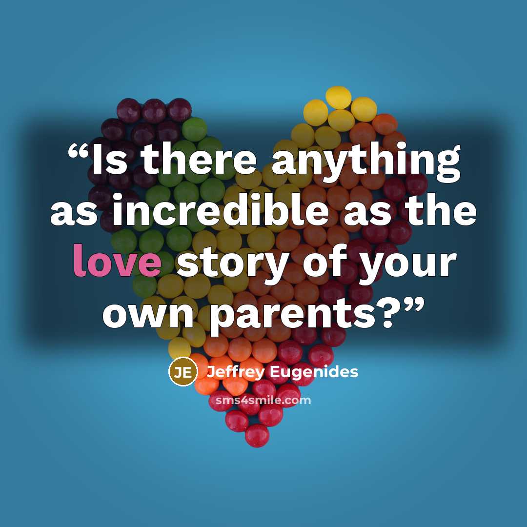 “Is there anything as incredible as the love story of your own parents?” quote by Jeffrey Eugenides