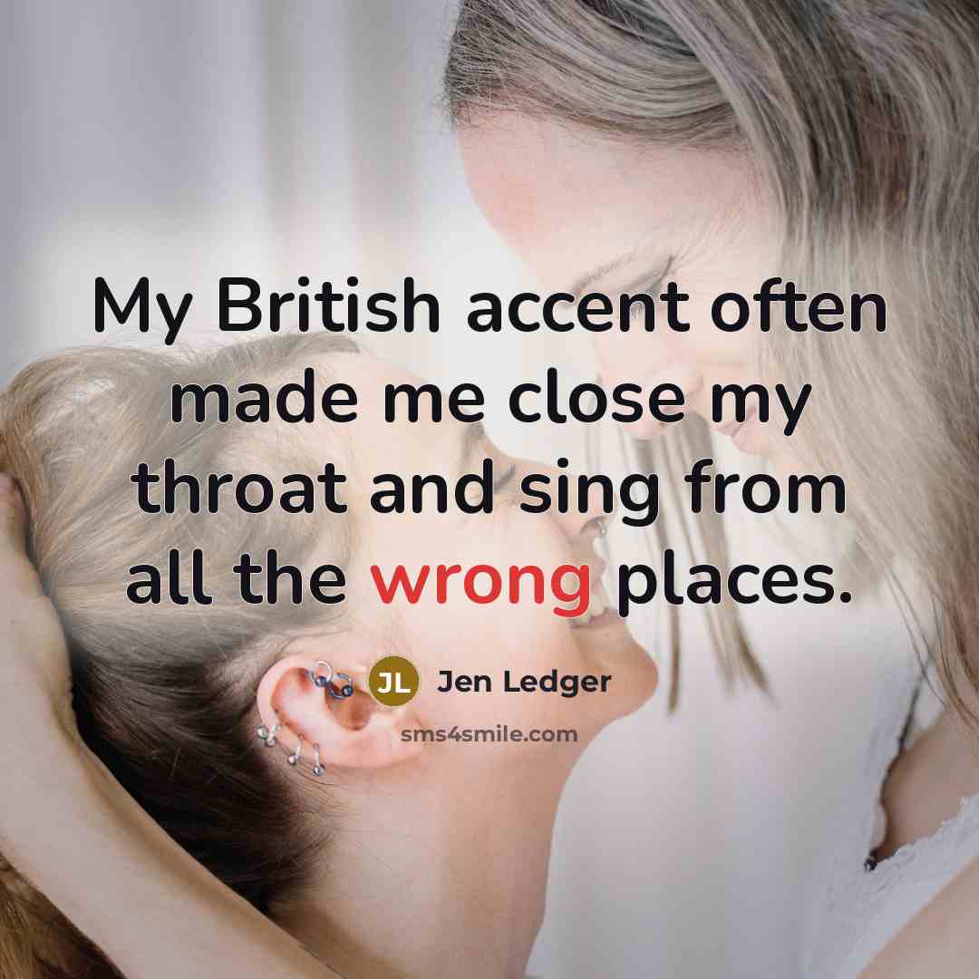 “My British accent often made me close my throat and…” quote by Jen Ledger