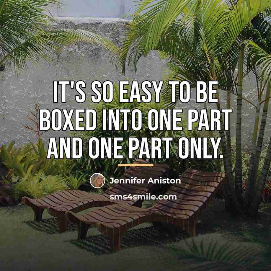 “It's so easy to be boxed into one part and…” quote by Jennifer Aniston
