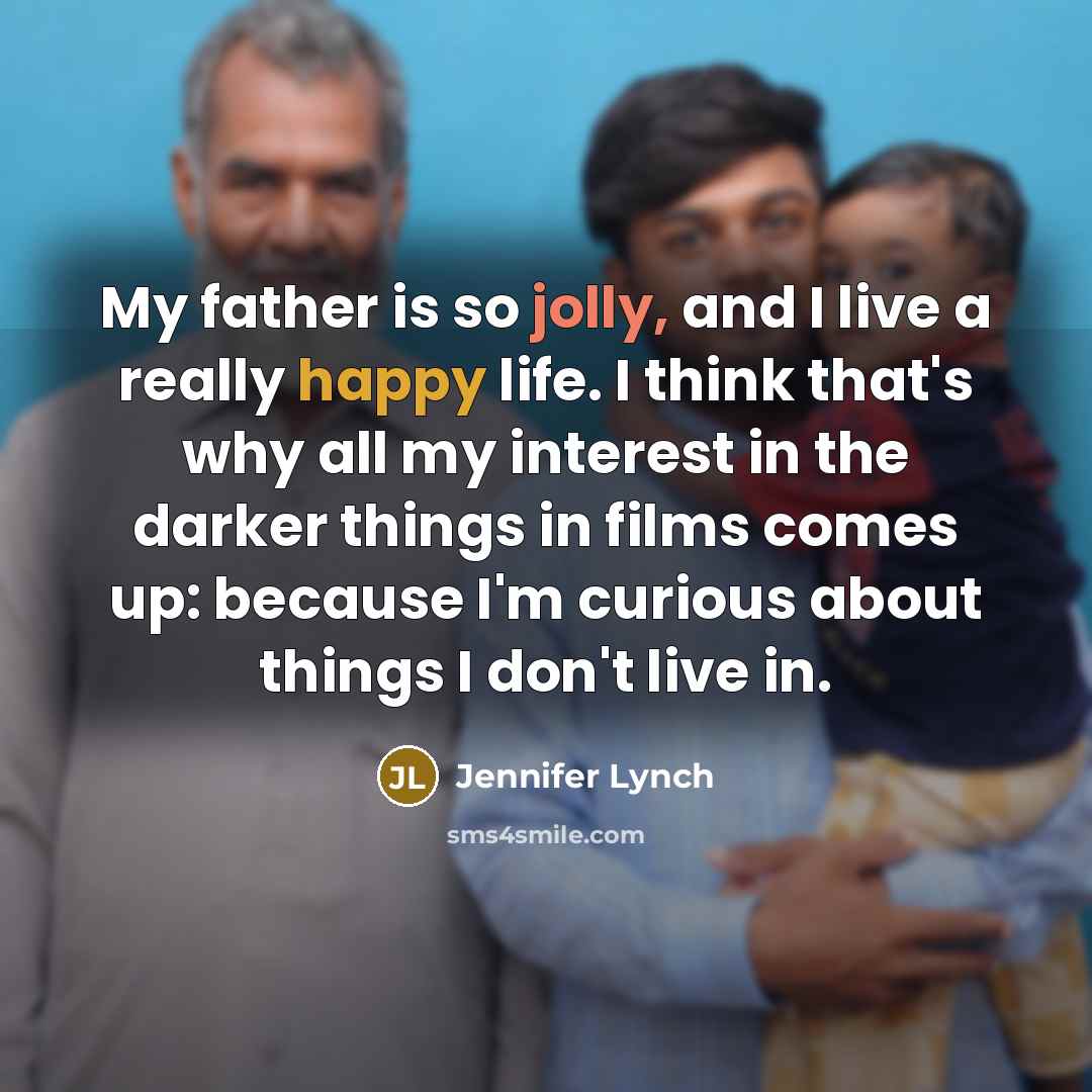 “My father is so jolly, and I live a really…” quote by Jennifer Lynch